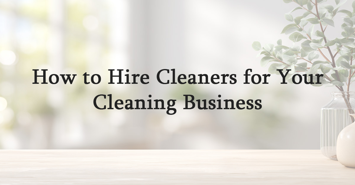 How to Hire Cleaners for Your Cleaning Business