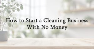 How to Start a Cleaning Business With No Money