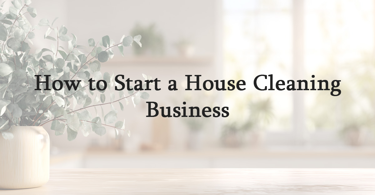 How to Start a House Cleaning Business