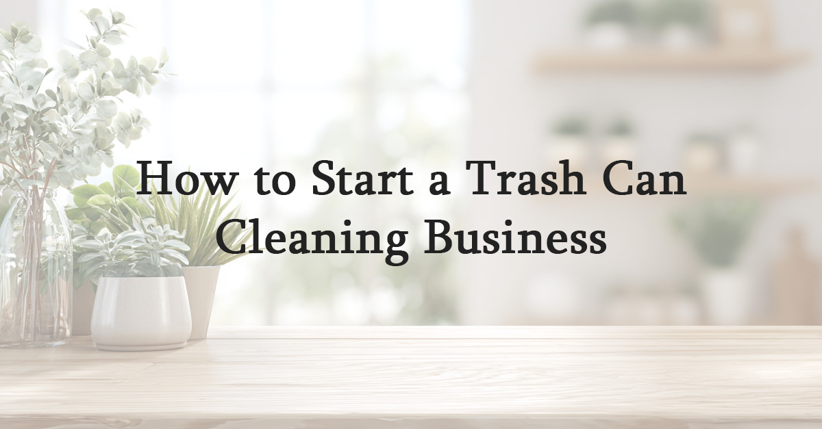 How to Start a Trash Can Cleaning Business