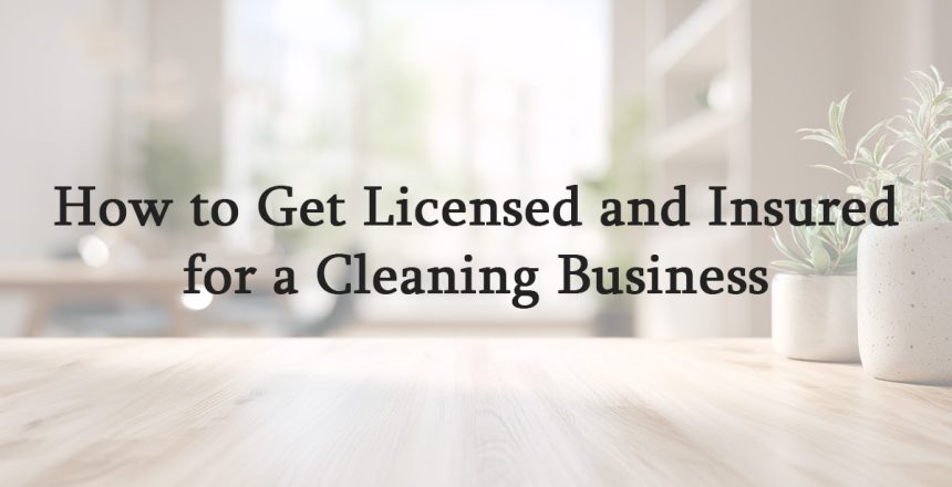 How to Get Licensed and Insured for a Cleaning Business