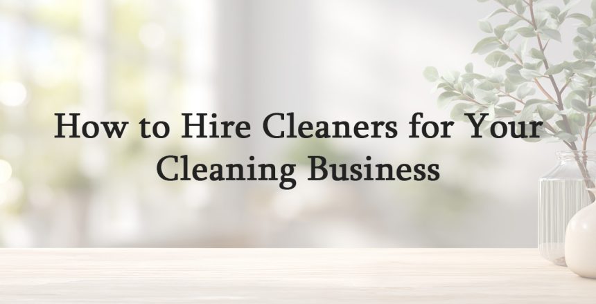 How to Hire Cleaners for Your Cleaning Business