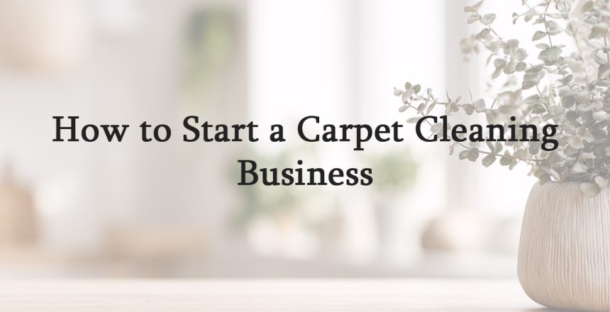 How to Start a Carpet Cleaning Business