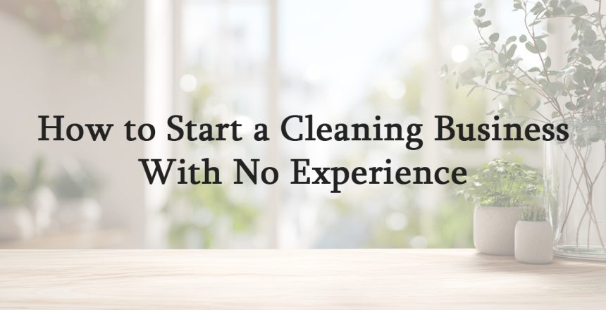 How to Start a Cleaning Business With No Experience