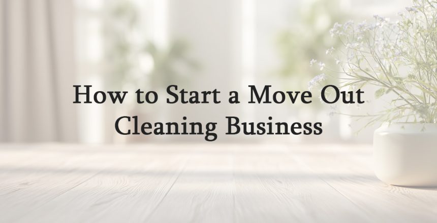 How to Start a Move Out Cleaning Business