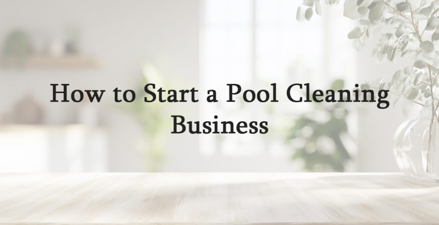 How to Start a Pool Cleaning Business