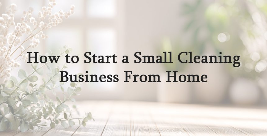 How to Start a Small Cleaning Business From Home