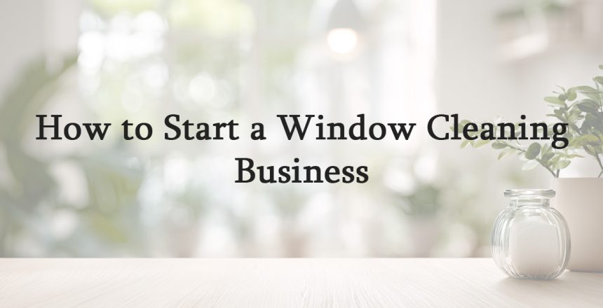 How to Start a Window Cleaning Business