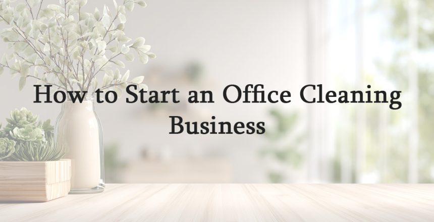 How to Start an Office Cleaning Business
