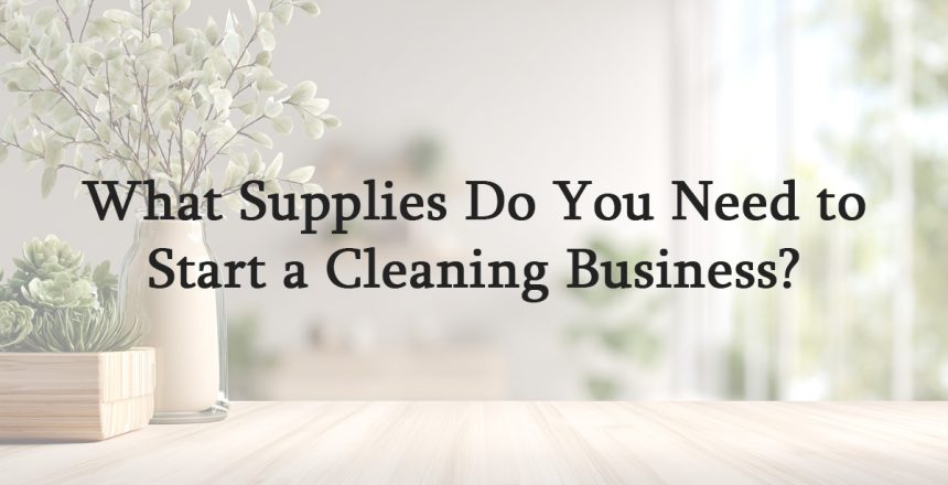 What Supplies Do You Need to Start a Cleaning Business